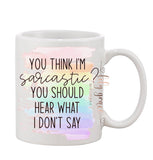 You Think I’m Sarcastic Coffee Mug